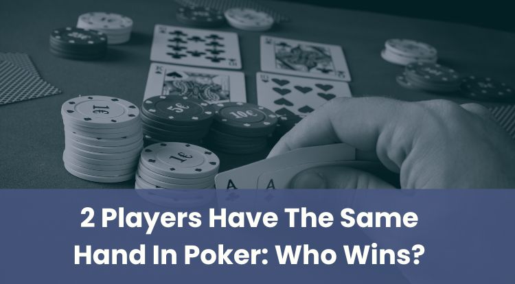 2 Players Have The Same Hand In Poker: Who Wins?