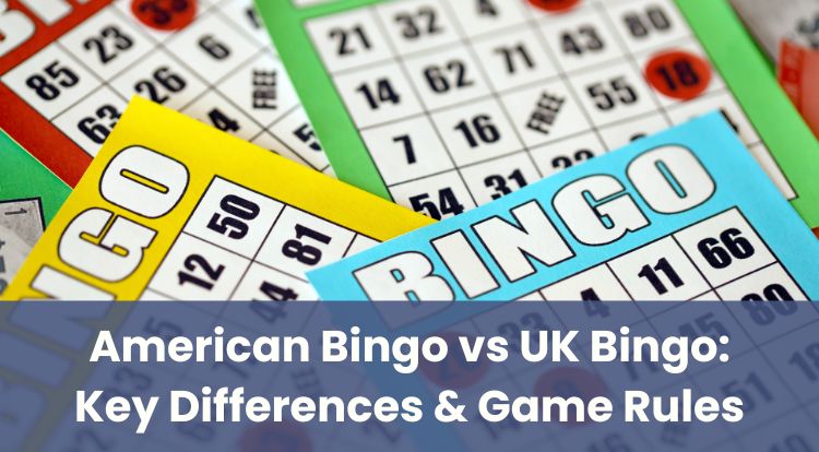 American Bingo vs UK Bingo: Key Differences & Game Rules