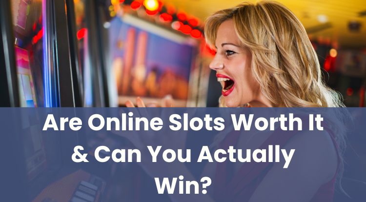 Are Online Slots Worth It & Can You Actually Win?