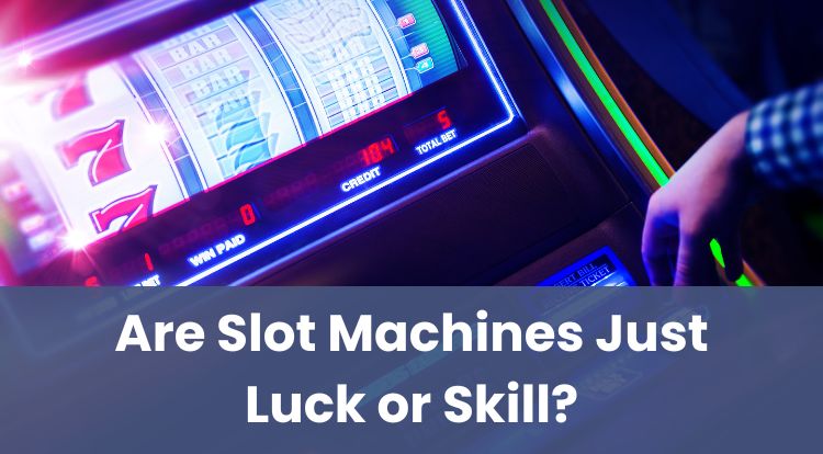 Are Slot Machines Just Luck or Skill?