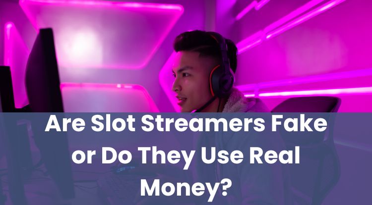 Are Slot Streamers Fake or Do They Use Real Money?