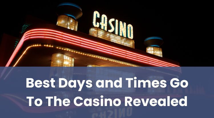 Best Days and Times Go To The Casino Revealed