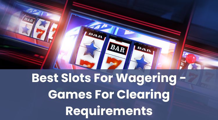 Best Slots For Wagering - Games For Clearing Requirements