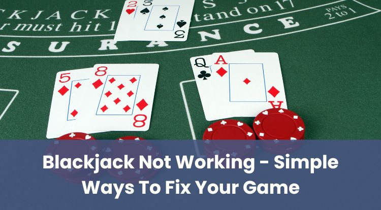 Blackjack Not Working - Simple Ways To Fix Your Game