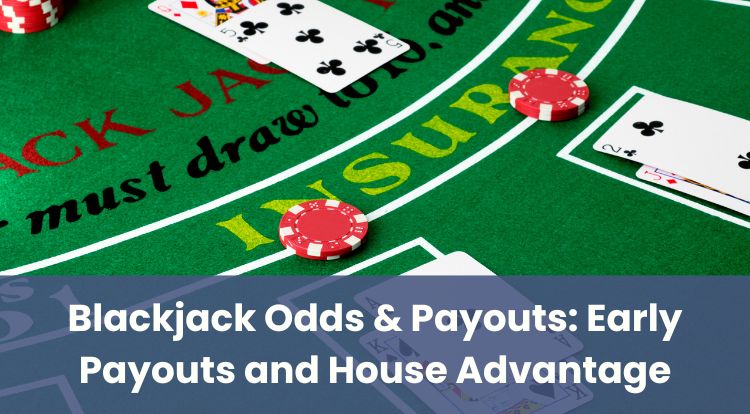 Blackjack Odds & Payouts: Early Payouts and House Advantage