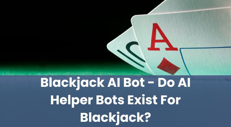 Blackjack AI Bot - Do AI Helper Bots Exist For Blackjack?