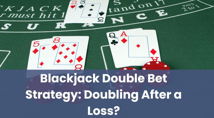 Blackjack Double Bet Strategy: Doubling After a Loss?