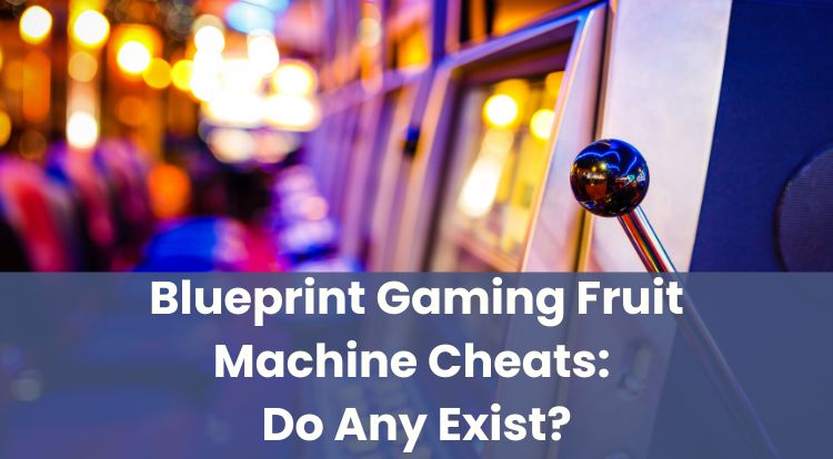 Blueprint Gaming Fruit Machine Cheats: Do Any Exist?