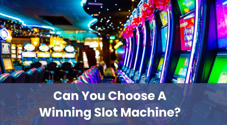 Can You Choose A Winning Slot Machine?