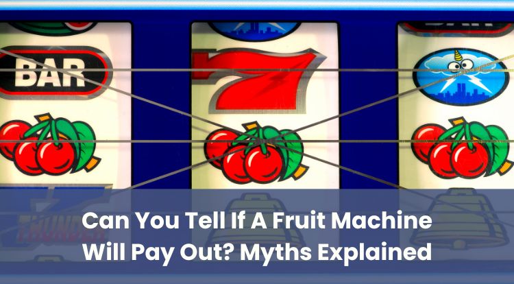 Can You Tell If A Fruit Machine Will Pay Out? Myths Explained