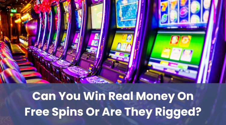 Can You Win Real Money On Free Spins Or Are They Rigged?