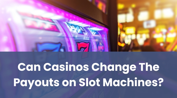 Can Casinos Change The Payouts on Slot Machines?