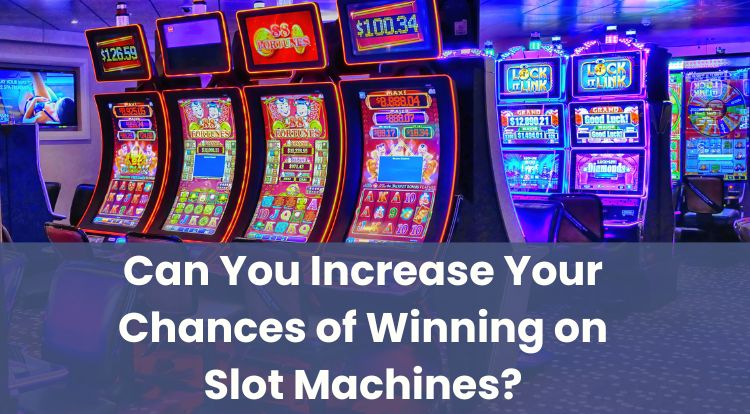 Can You Increase Your Chances of Winning on Slot Machines?