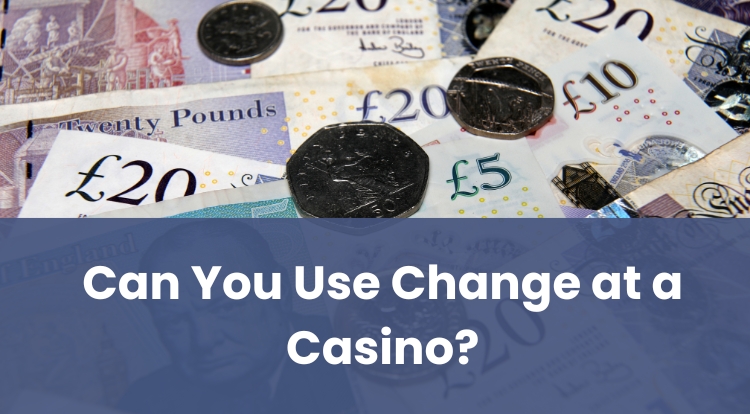 Can You Use Change at a Casino?