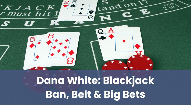 Dana White: Blackjack Ban, Belt & Big Bets
