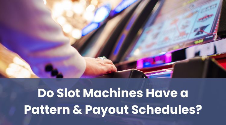 Do Slot Machines Have a Pattern & Payout Schedules?