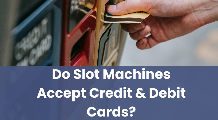 Do Slot Machines Accept Credit & Debit Cards?