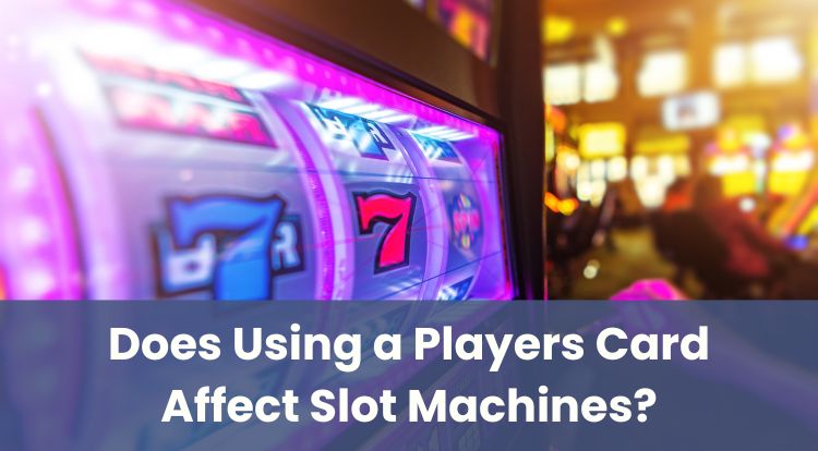 Does Using a Players Card Affect Slot Machines?