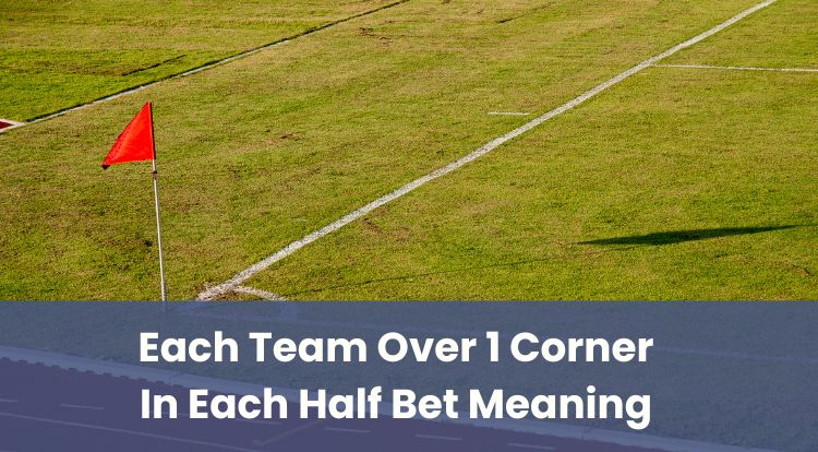 Each Team Over 1 Corner In Each Half Bet Meaning