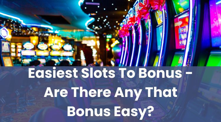 Easiest Slots To Bonus - Are There Any That Bonus Easy?