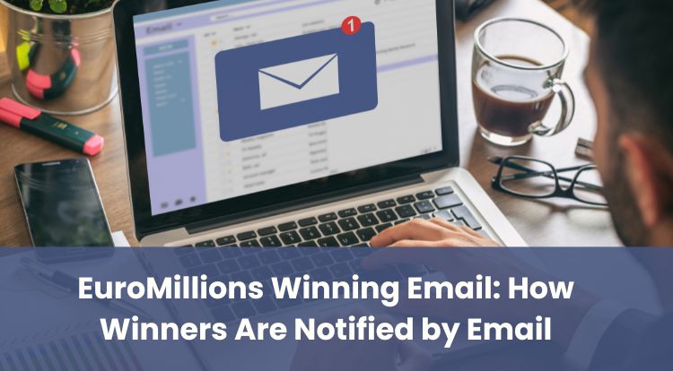 EuroMillions Winning Email: How Winners Are Notified by Email