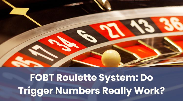 FOBT Roulette System: Do Trigger Numbers Really Work?