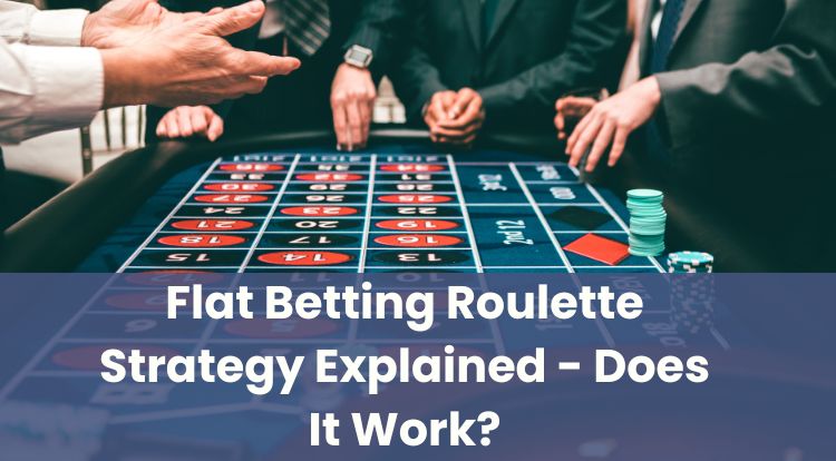 Flat Betting Roulette Strategy Explained - Does It Work?