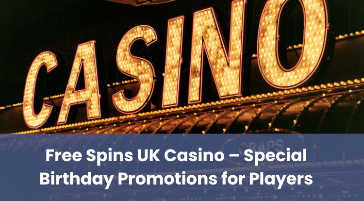 Free Spins UK Casino – Special Birthday Promotions for Players