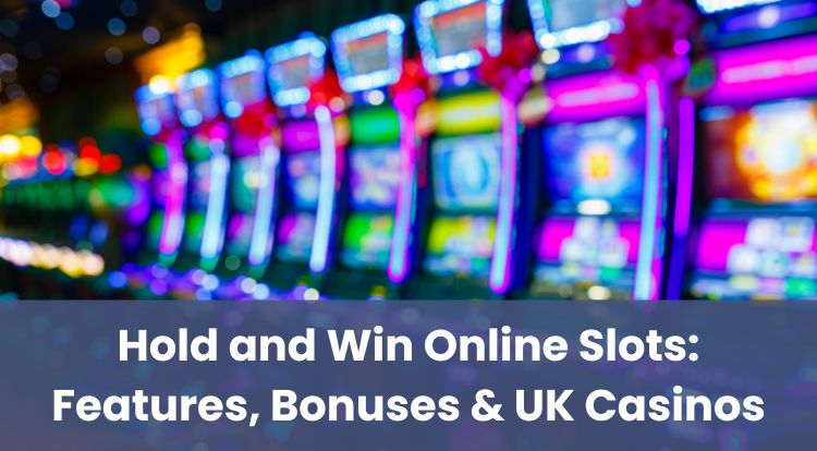 Hold and Win Online Slots: Features, Bonuses & UK Casinos