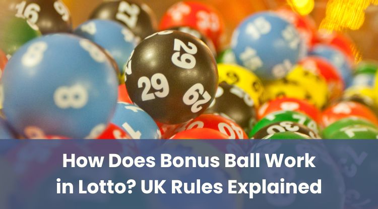 How Does Bonus Ball Work in Lotto? UK Rules Explained