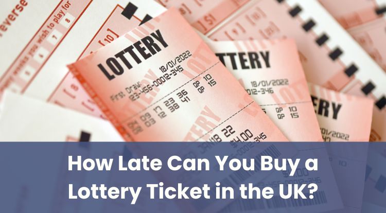 How Late Can You Buy a Lottery Ticket in the UK?