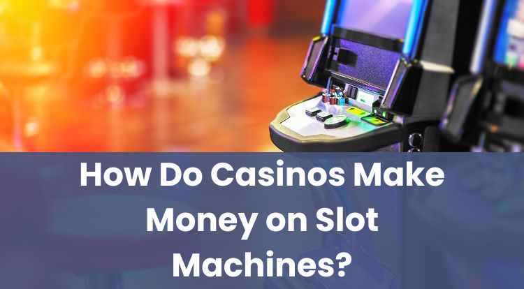 How Do Casinos Make Money on Slot Machines?