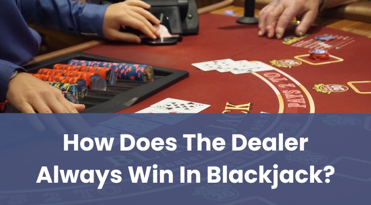 How Does The Dealer Always Win In Blackjack?