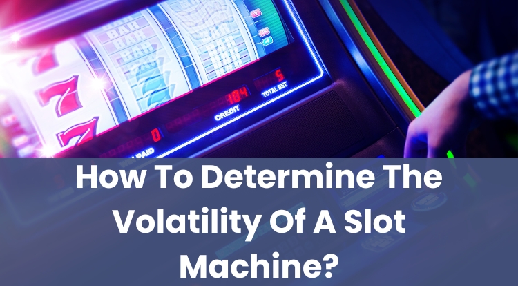 How To Determine The Volatility Of A Slot Machine?