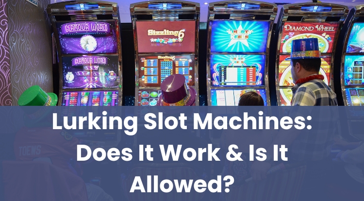 Lurking Slot Machines: Does It Work & Is It Allowed?