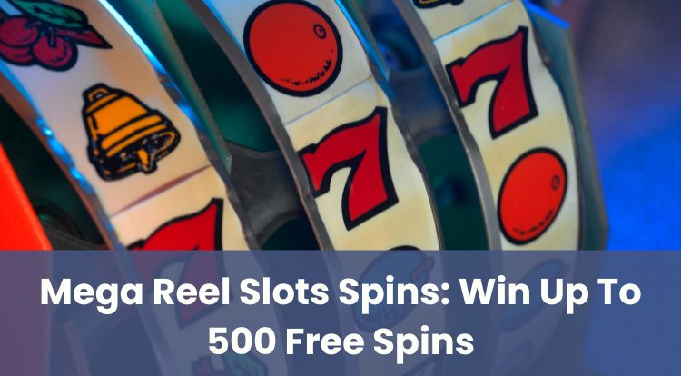 Mega Reel Slots Spins: Win Up To 500 Free Spins