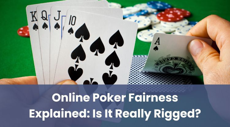Online Poker Fairness Explained: Is It Really Rigged?