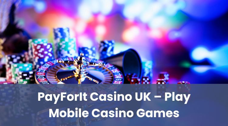 PayForIt Casino UK – Play Mobile Casino Games