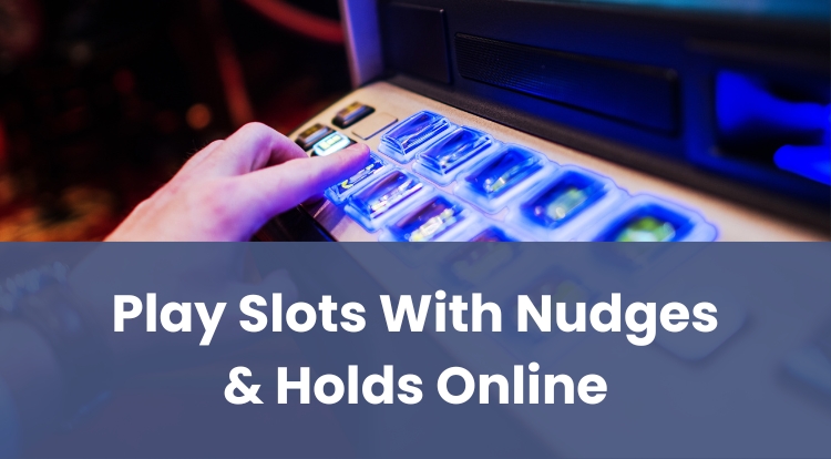 Play Slots With Nudges & Holds Online