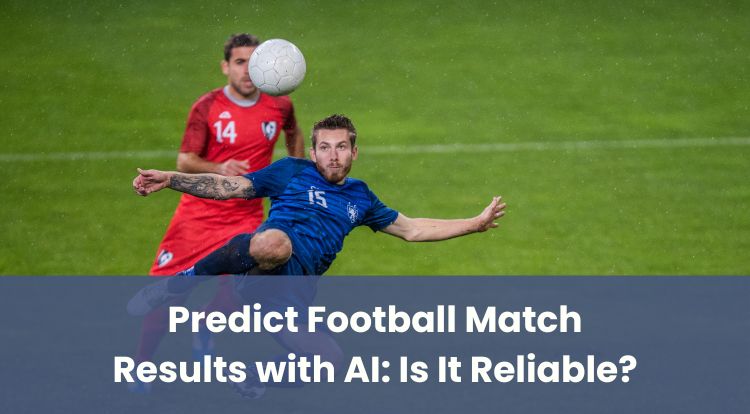 Predict Football Match Results with AI: Is It Reliable?