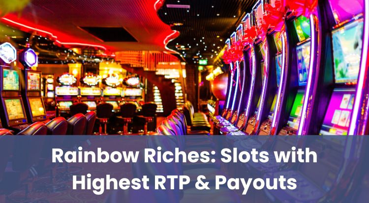 Rainbow Riches: Slots with Highest RTP & Payouts