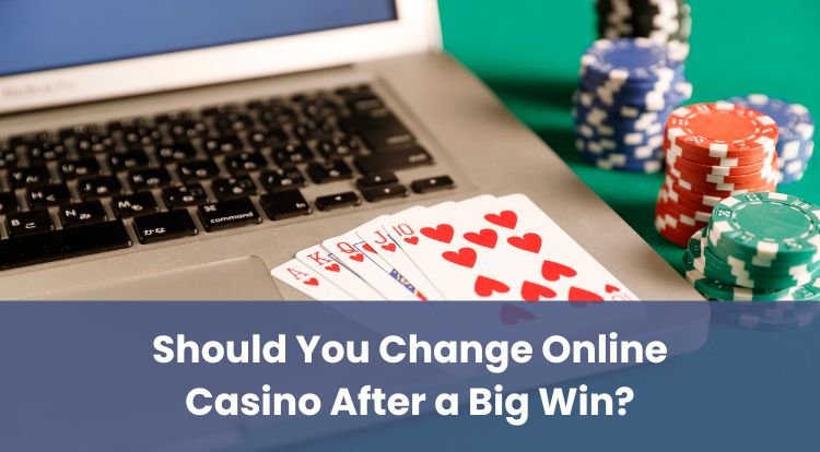 Should You Change Online Casino After a Big Win?