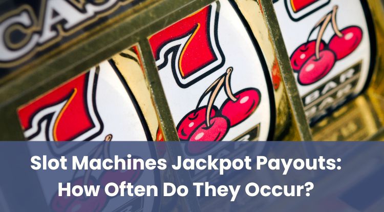 Slot Machines Jackpot Payouts: How Often Do They Occur?