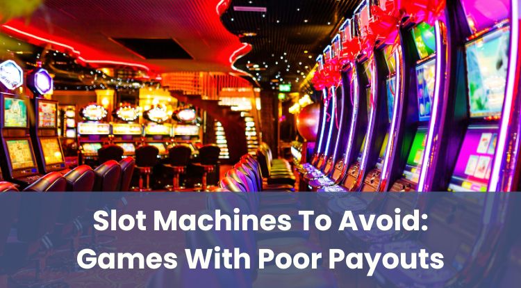 Slot Machines To Avoid: Games With Poor Payouts