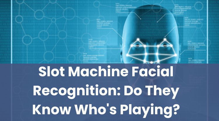 Slot Machine Facial Recognition: Do They Know Who's Playing?