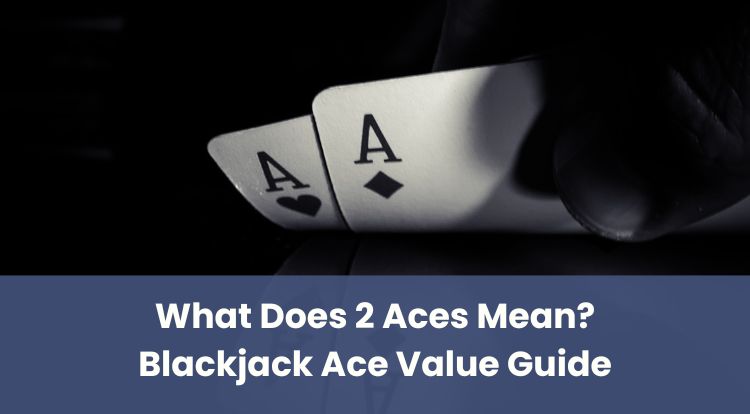 What Does 2 Aces Mean? Blackjack Ace Value Guide