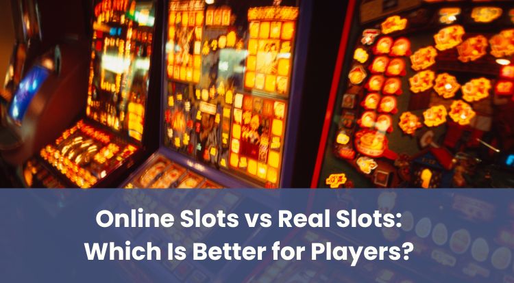 Online Slots vs Real Slots: Which Is Better for Players?