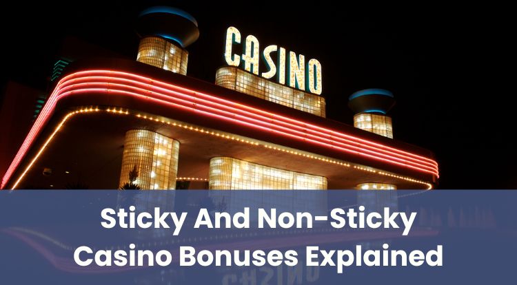 Sticky And Non-Sticky Casino Bonuses Explained