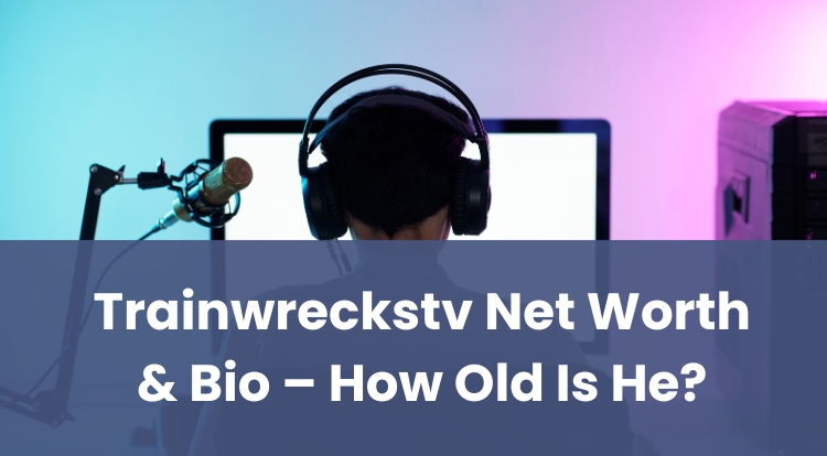 Trainwreckstv Net Worth & Bio – How Old Is He?