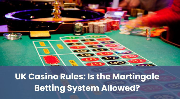 UK Casino Rules: Is the Martingale Betting System Allowed?